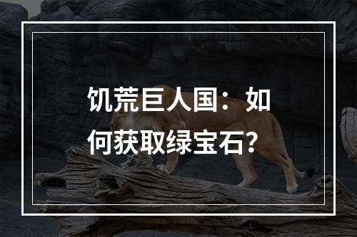 饥荒巨人国：如何获取绿宝石？