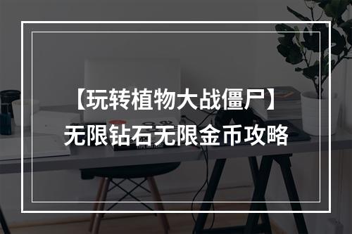 【玩转植物大战僵尸】无限钻石无限金币攻略