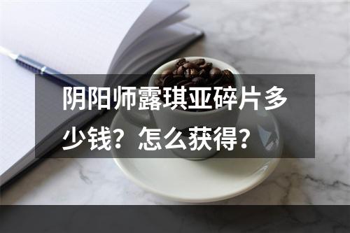 阴阳师露琪亚碎片多少钱？怎么获得？