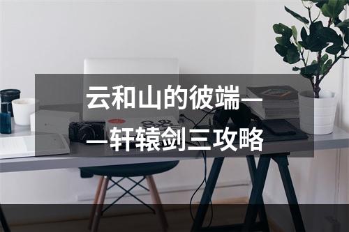 云和山的彼端——轩辕剑三攻略