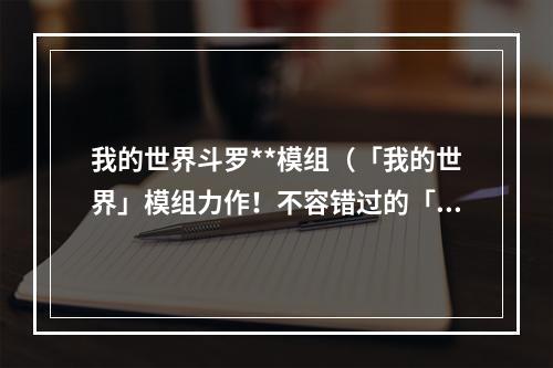 我的世界斗罗**模组（「我的世界」模组力作！不容错过的「斗罗**」全解析）