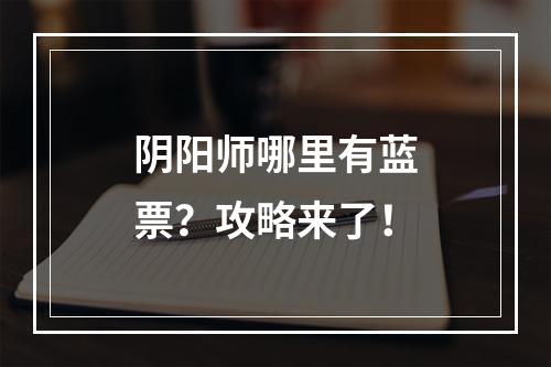 阴阳师哪里有蓝票？攻略来了！