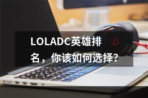 LOLADC英雄排名，你该如何选择？