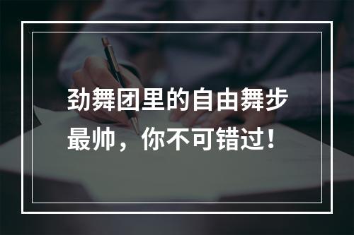 劲舞团里的自由舞步最帅，你不可错过！