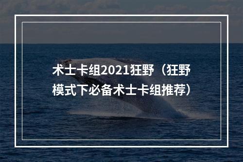 术士卡组2021狂野（狂野模式下必备术士卡组推荐）