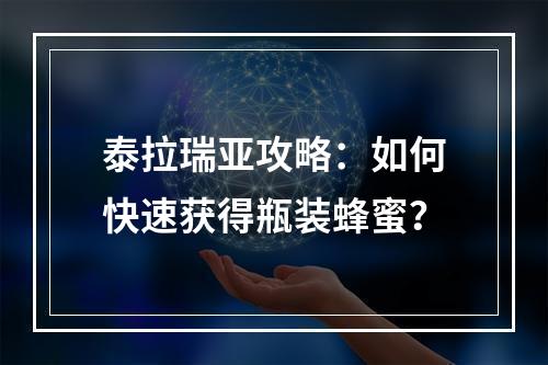 泰拉瑞亚攻略：如何快速获得瓶装蜂蜜？