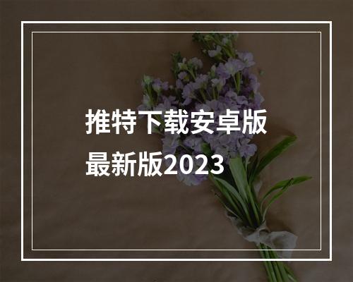 推特下载安卓版最新版2023