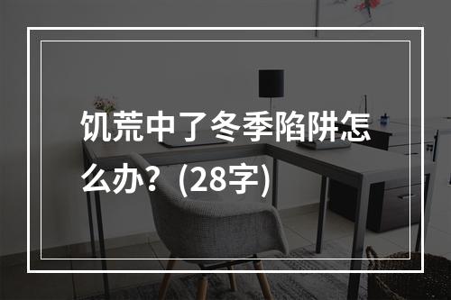 饥荒中了冬季陷阱怎么办？(28字)