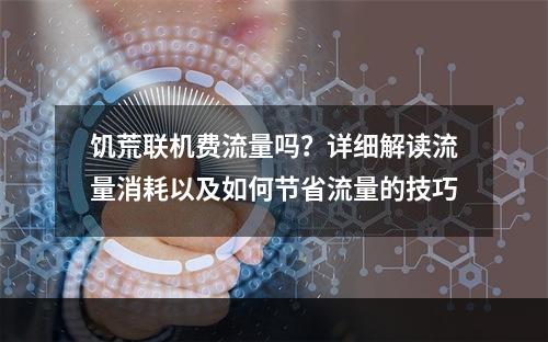 饥荒联机费流量吗？详细解读流量消耗以及如何节省流量的技巧