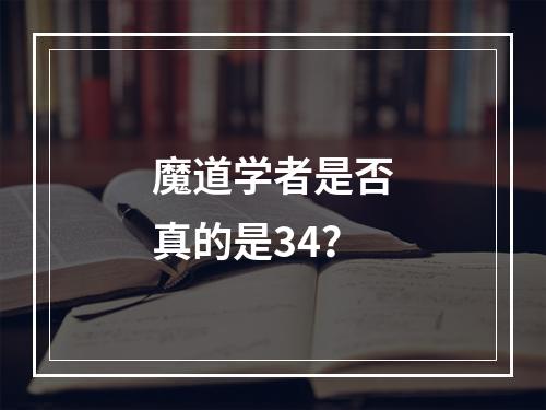 魔道学者是否真的是34？