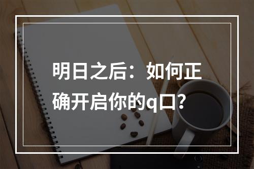 明日之后：如何正确开启你的q口？