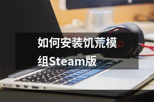 如何安装饥荒模组Steam版