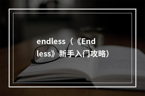 endless（《Endless》新手入门攻略）