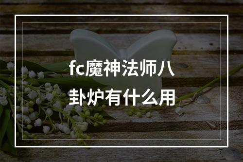 fc魔神法师八卦炉有什么用