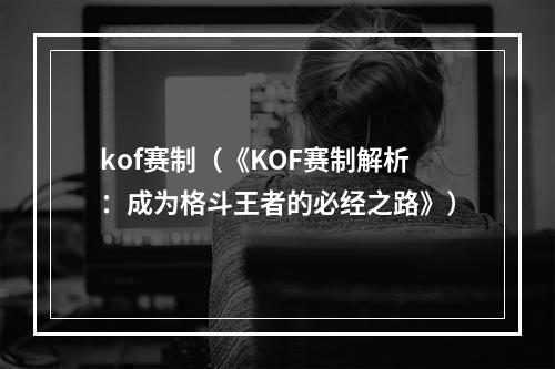 kof赛制（《KOF赛制解析：成为格斗王者的必经之路》）