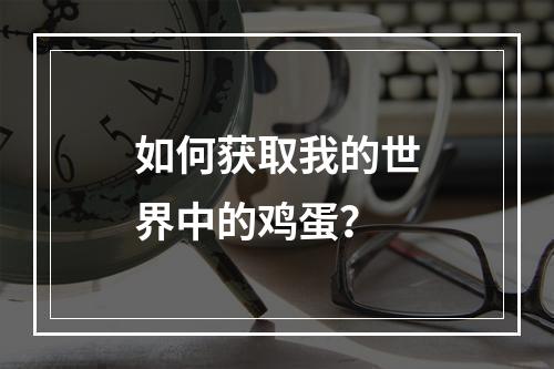 如何获取我的世界中的鸡蛋？