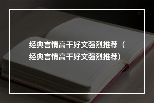 经典言情高干好文强烈推荐（经典言情高干好文强烈推荐）