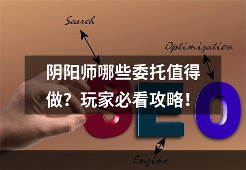 阴阳师哪些委托值得做？玩家必看攻略！