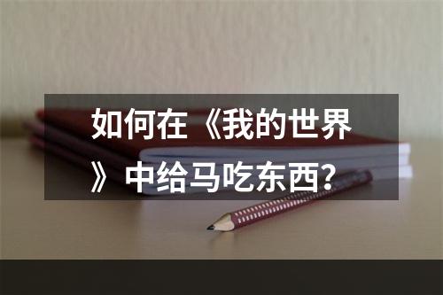 如何在《我的世界》中给马吃东西？