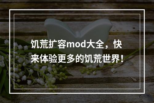 饥荒扩容mod大全，快来体验更多的饥荒世界！