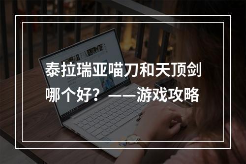 泰拉瑞亚喵刀和天顶剑哪个好？——游戏攻略