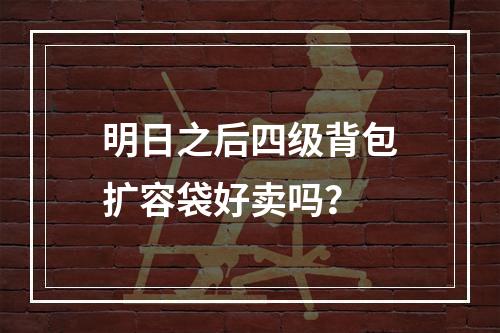 明日之后四级背包扩容袋好卖吗？