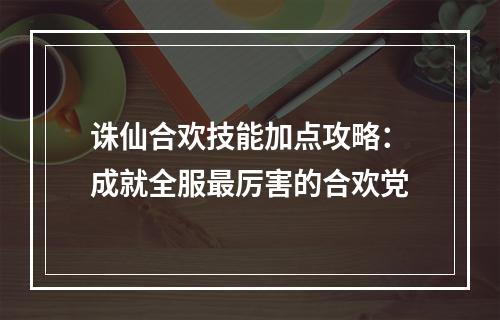 诛仙合欢技能加点攻略：成就全服最厉害的合欢党