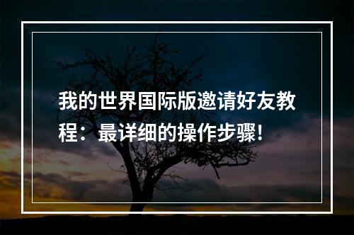 我的世界国际版邀请好友教程：最详细的操作步骤!