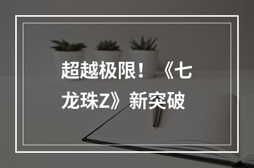 超越极限！《七龙珠Z》新突破