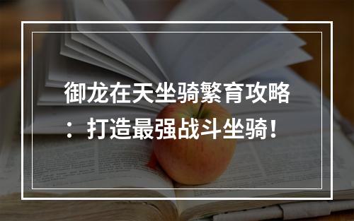 御龙在天坐骑繁育攻略：打造最强战斗坐骑！