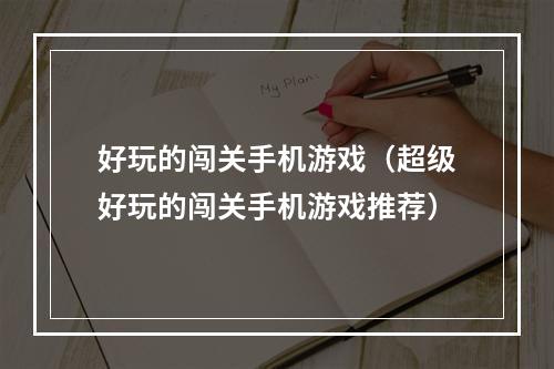 好玩的闯关手机游戏（超级好玩的闯关手机游戏推荐）