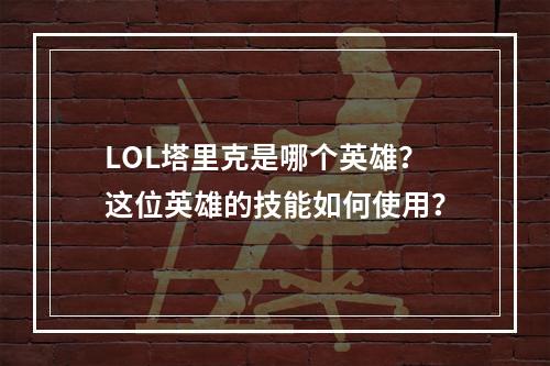 LOL塔里克是哪个英雄？这位英雄的技能如何使用？