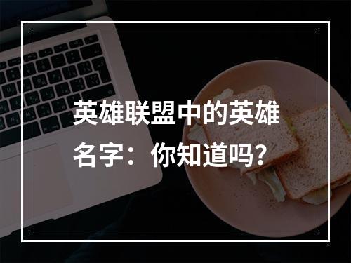 英雄联盟中的英雄名字：你知道吗？