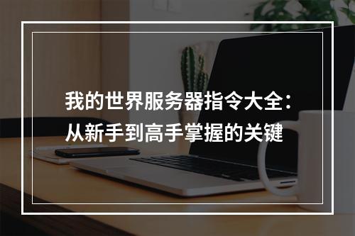 我的世界服务器指令大全：从新手到高手掌握的关键