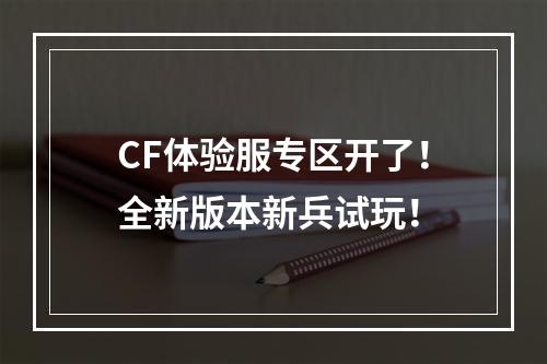 CF体验服专区开了！全新版本新兵试玩！