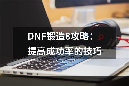 DNF锻造8攻略：提高成功率的技巧