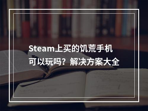 Steam上买的饥荒手机可以玩吗？解决方案大全