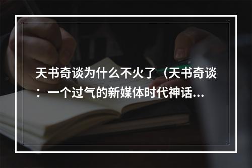 天书奇谈为什么不火了（天书奇谈：一个过气的新媒体时代神话）