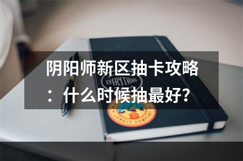 阴阳师新区抽卡攻略：什么时候抽最好？