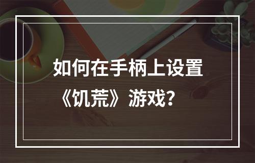 如何在手柄上设置《饥荒》游戏？