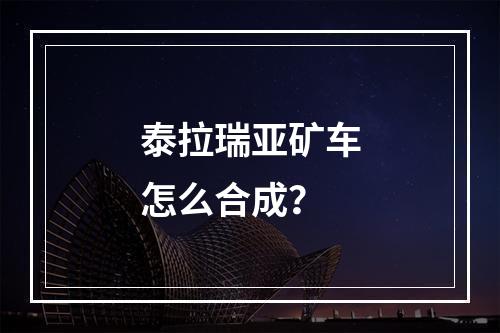 泰拉瑞亚矿车怎么合成？