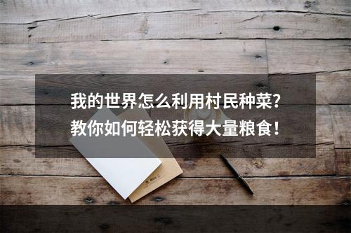 我的世界怎么利用村民种菜？教你如何轻松获得大量粮食！