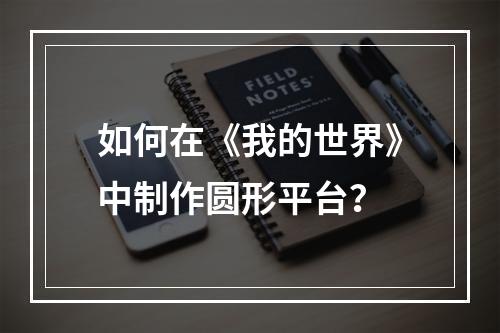 如何在《我的世界》中制作圆形平台？