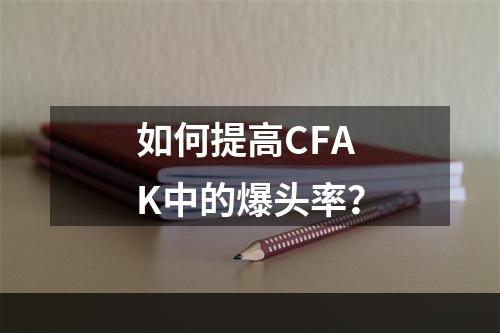 如何提高CFAK中的爆头率？