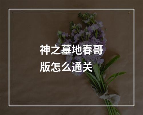 神之墓地春哥版怎么通关