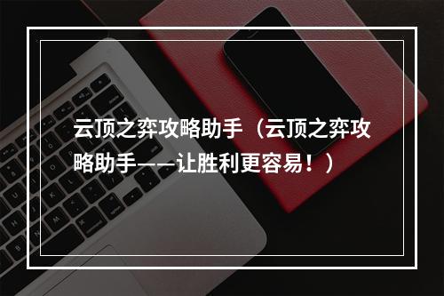 云顶之弈攻略助手（云顶之弈攻略助手——让胜利更容易！）