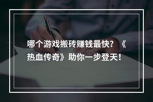 哪个游戏搬砖赚钱最快？《热血传奇》助你一步登天！