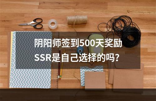 阴阳师签到500天奖励SSR是自己选择的吗？