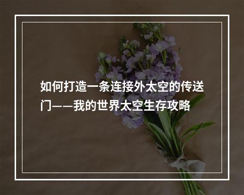 如何打造一条连接外太空的传送门——我的世界太空生存攻略