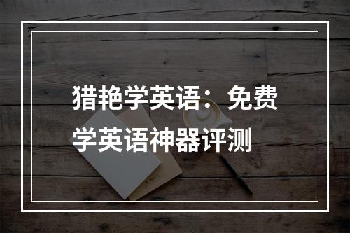 猎艳学英语：免费学英语神器评测